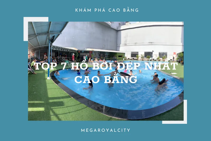 Top 7 hồ bơi ở Cao Bằng: Khám phá và thư giãn tại vùng đất cao nguyên