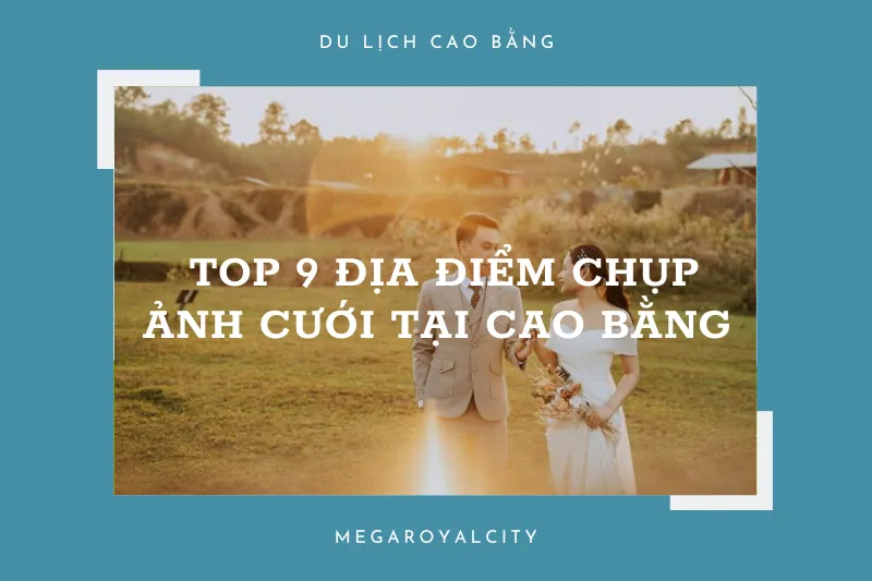 Chụp ảnh cưới tại Cao Bằng: Từ cổ điển đến hiện đại, phong cách nào cũng có