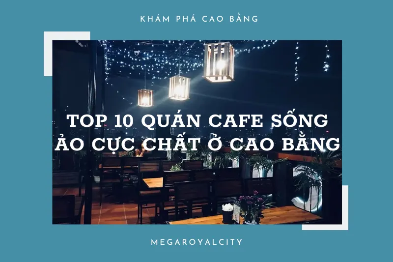 Top 10 quán cafe đẹp và độc đáo tại Cao Bằng