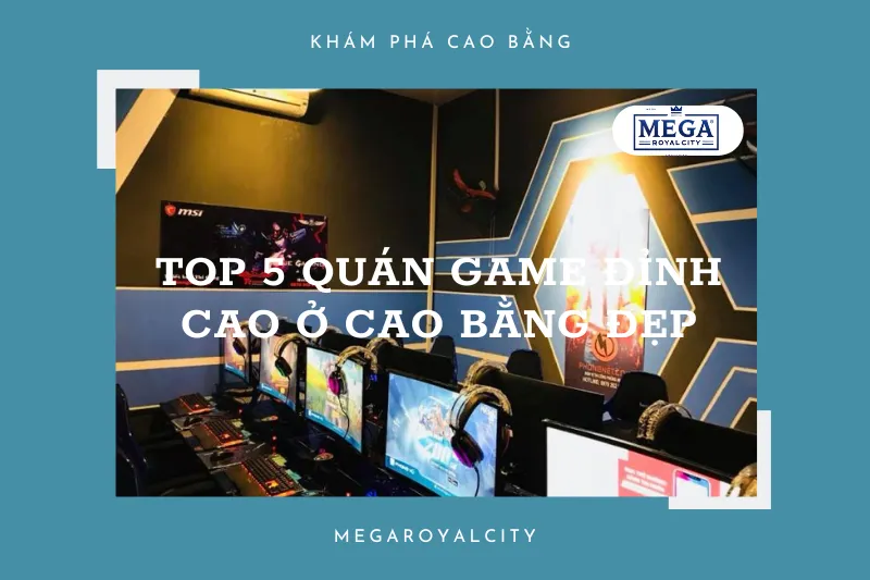 Top 5 quán game đỉnh cao tại Cao Bằng