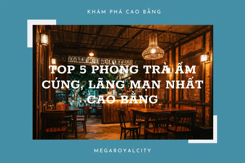 Cao Bằng: Những địa điểm thưởng trà lý tưởng cho những tâm hồn yêu thích sự yên tĩnh