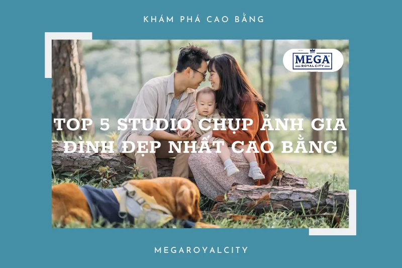 Top 5 studio chụp ảnh gia đình đẹp nhất Cao Bằng: Lưu giữ khoảnh khắc đáng nhớ