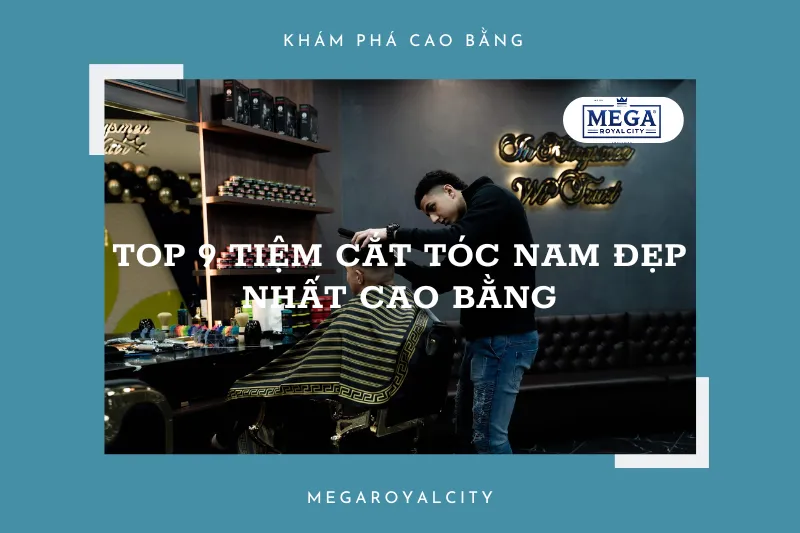 Top 9 tiệm cắt tóc nam đẹp nhất Cao Bằng: Lột xác phong cách ngay hôm nay!